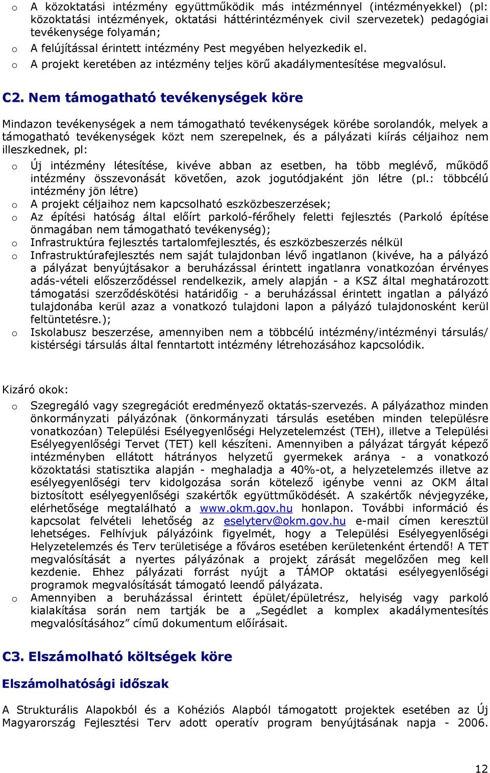 Nem támgatható tevékenységek köre Mindazn tevékenységek a nem támgatható tevékenységek körébe srlandók, melyek a támgatható tevékenységek közt nem szerepelnek, és a pályázati kiírás céljaihz nem