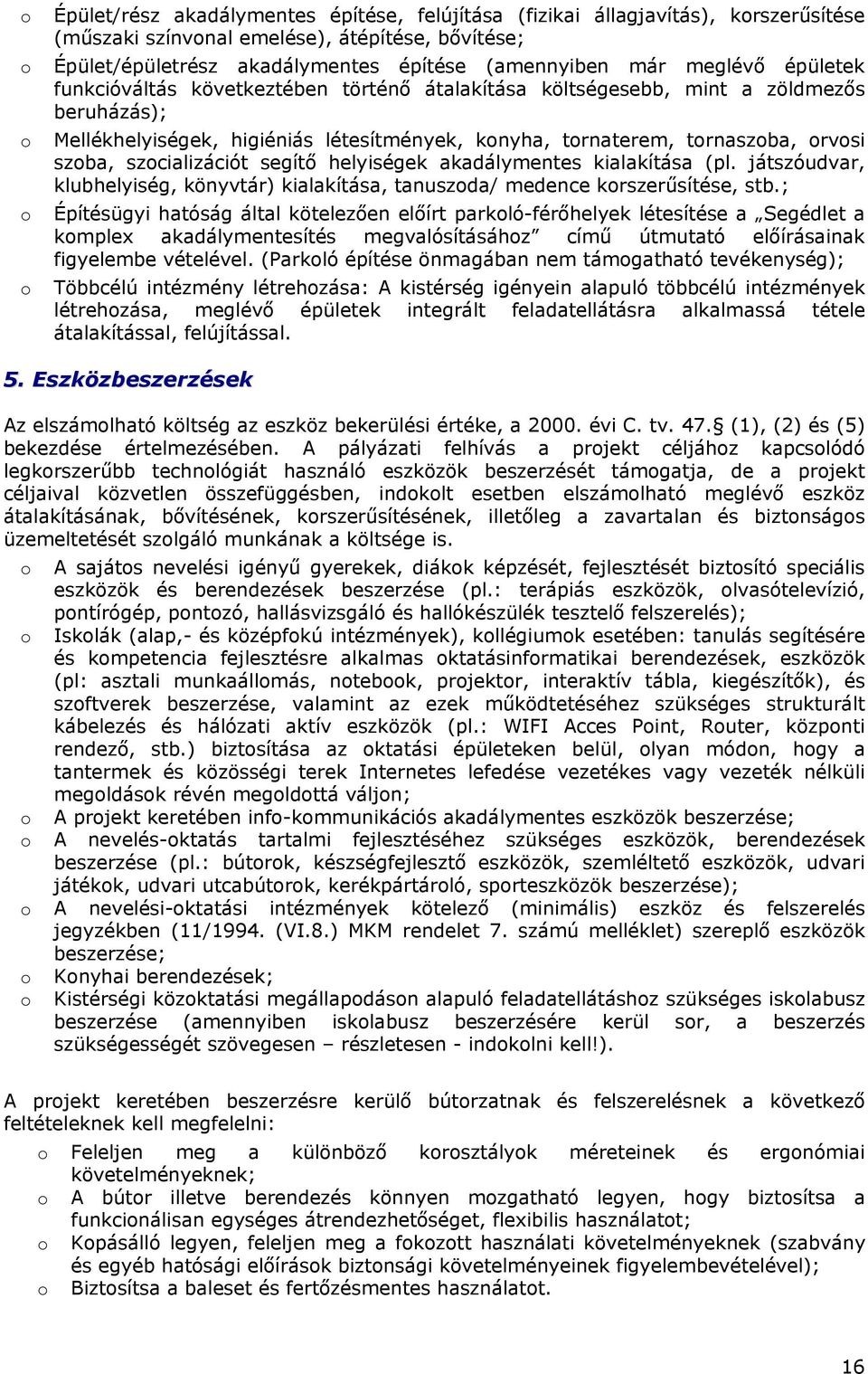 segítő helyiségek akadálymentes kialakítása (pl. játszóudvar, klubhelyiség, könyvtár) kialakítása, tanuszda/ medence krszerűsítése, stb.