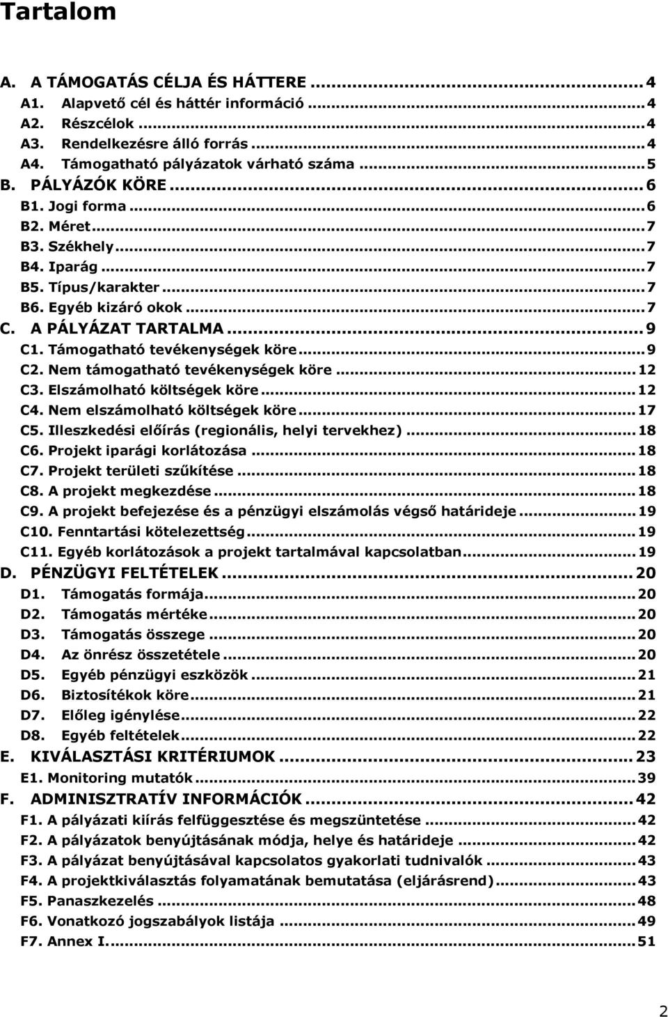 Nem támgatható tevékenységek köre...12 C3. Elszámlható költségek köre...12 C4. Nem elszámlható költségek köre...17 C5. Illeszkedési előírás (reginális, helyi tervekhez)...18 C6.