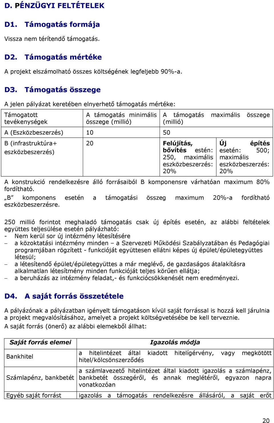 Felújítás, bővítés estén: 250, maximális eszközbeszerzés: 20% A támgatás maximális összege (millió) Új építés esetén: 500; maximális eszközbeszerzés: 20% A knstrukció rendelkezésre álló frrásaiból B