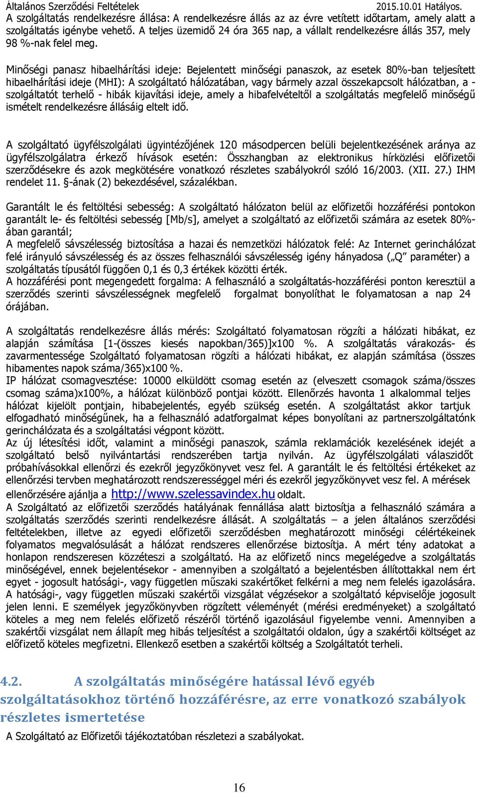 Minőségi panasz hibaelhárítási ideje: Bejelentett minőségi panaszok, az esetek 80%-ban teljesített hibaelhárítási ideje (MHI): A szolgáltató hálózatában, vagy bármely azzal összekapcsolt hálózatban,