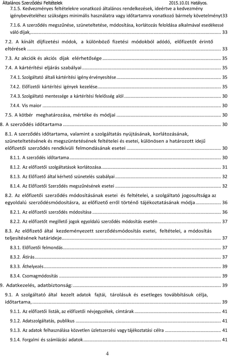 A kínált díjfizetési módok, a különböző fizetési módokból adódó, előfizetőt érintő eltérések... 33 7.3. Az akciók és akciós díjak elérhetősége... 35 7.4. A kártérítési eljárás szabályai... 35 7.4.1.