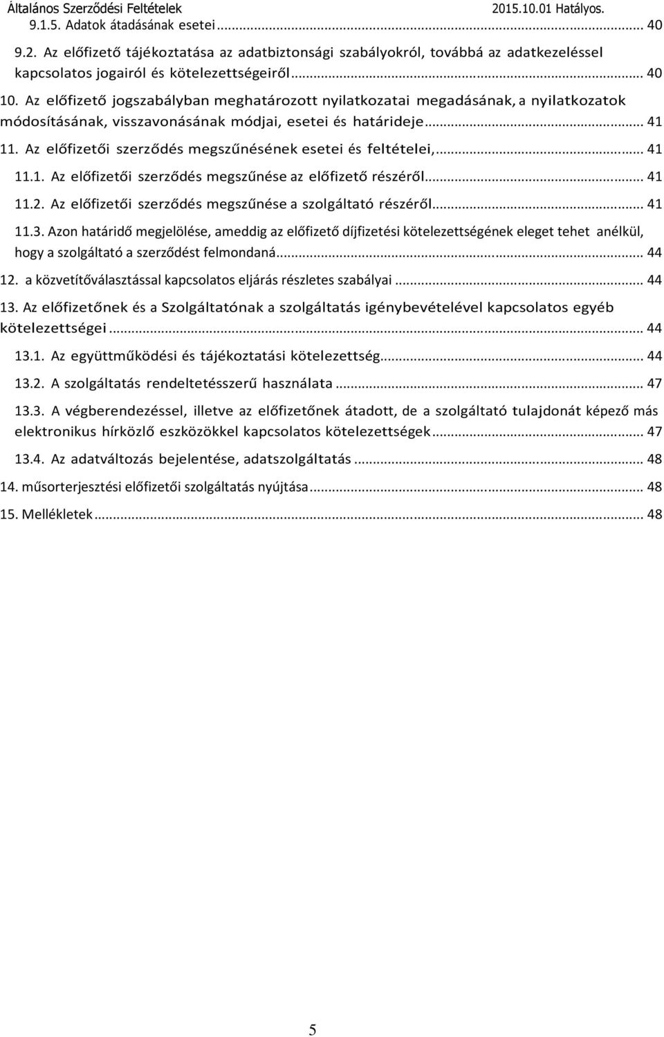 Az előfizetői szerződés megszűnésének esetei és feltételei,... 41 11.1. Az előfizetői szerződés megszűnése az előfizető részéről... 41 11.2. Az előfizetői szerződés megszűnése a szolgáltató részéről.