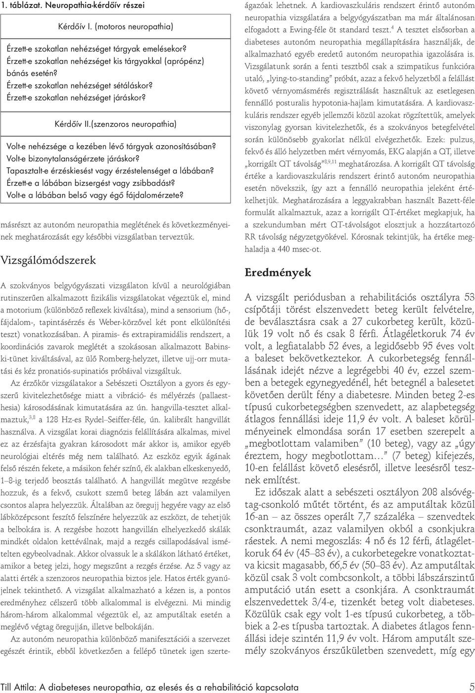 sensorium (hő-, fájdalom-, tapintásérzés és Weber-körzővel két pont elkülönítési teszt) vonatkozásában.