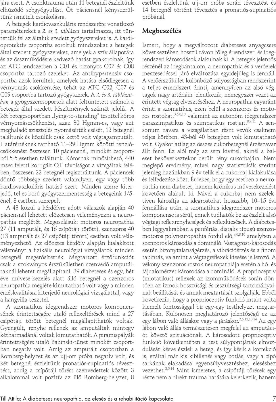 A kardioprotektív csoportba soroltuk mindazokat a betegek által szedett gyógyszereket, amelyek a szív állapotára és az összműködésre kedvező hatást gyakorolnak, így az ATC rendszerben a C01 és