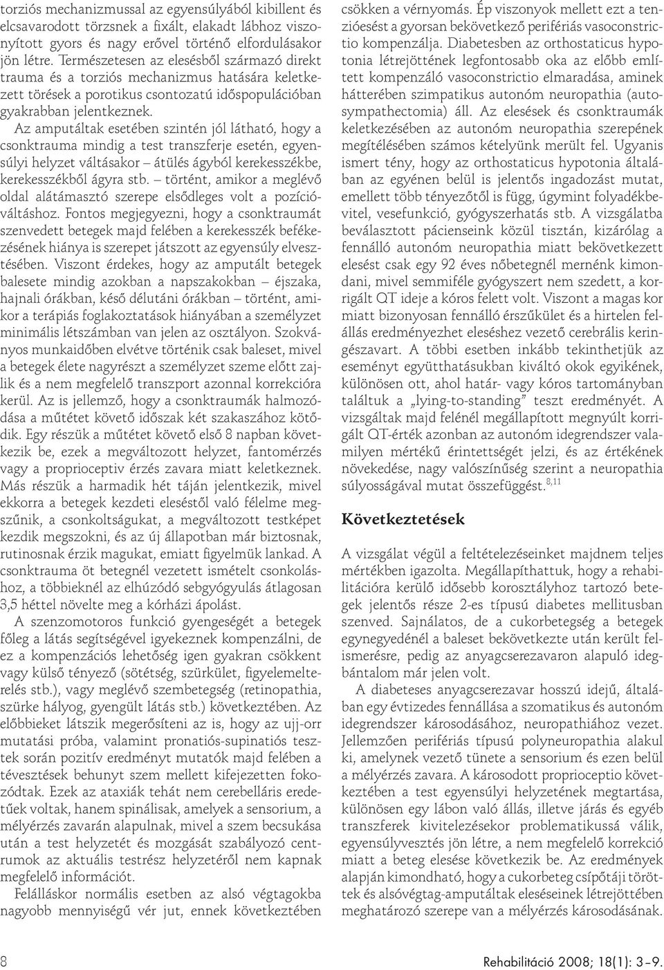 Az amputáltak esetében szintén jól látható, hogy a csonktrauma mindig a test transzferje esetén, egyensúlyi helyzet váltásakor átülés ágyból kerekesszékbe, kerekesszékből ágyra stb.