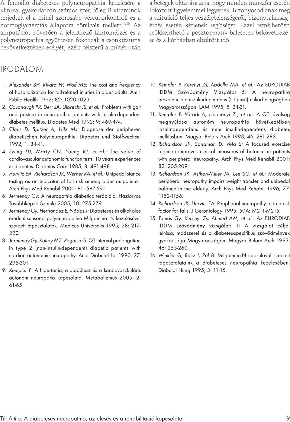 7,16 Az amputációt követően a jelentkező fantomérzés és a polyneuropathia együttesen fokozzák a csonktrauma bekövetkeztének esélyét, ezért célszerű a műtét után a