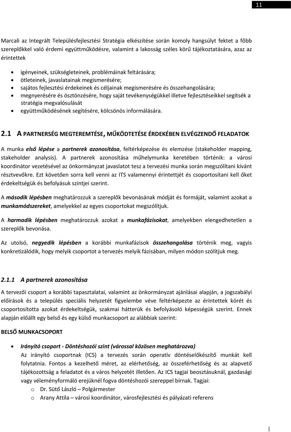 megnyerésére és ösztönzésére, hogy saját tevékenységükkel illetve fejlesztéseikkel segítsék a stratégia megvalósulását együttműködésének segítésére, kölcsönös informálására. 2.