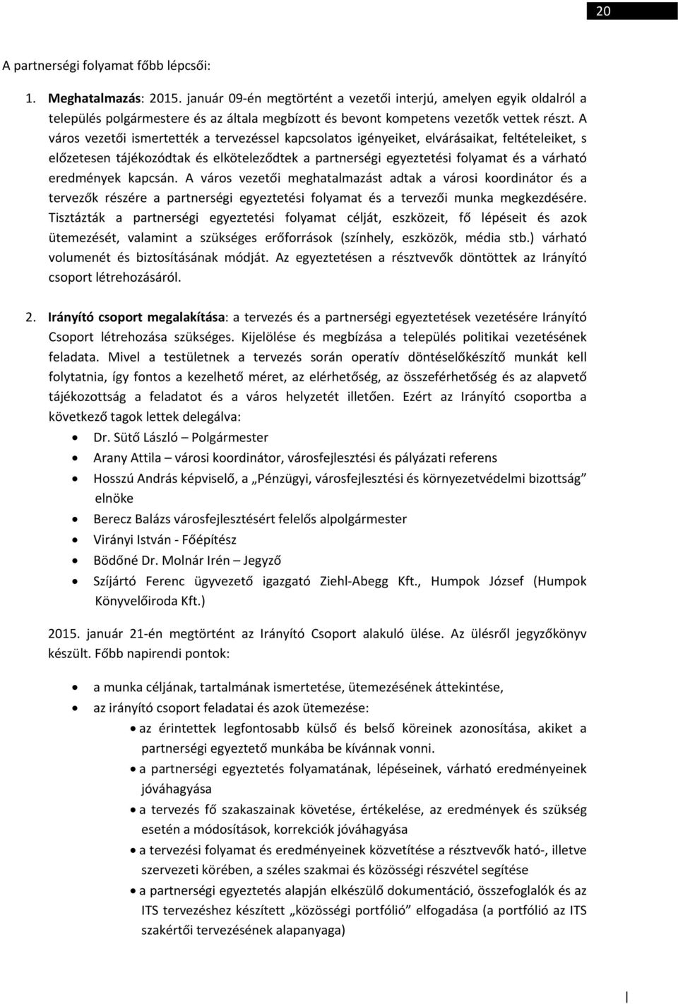 A város vezetői ismertették a tervezéssel kapcsolatos igényeiket, elvárásaikat, feltételeiket, s előzetesen tájékozódtak és elköteleződtek a partnerségi egyeztetési folyamat és a várható eredmények