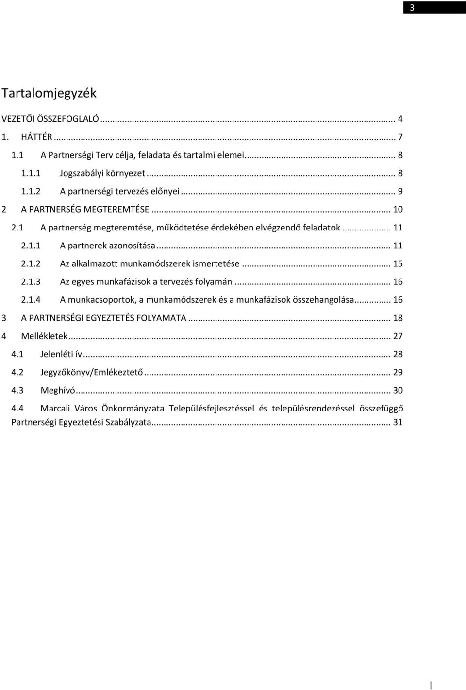 .. 15 2.1.3 Az egyes munkafázisok a tervezés folyamán... 16 2.1.4 A munkacsoportok, a munkamódszerek és a munkafázisok összehangolása... 16 3 A PARTNERSÉGI EGYEZTETÉS FOLYAMATA... 18 4 Mellékletek.