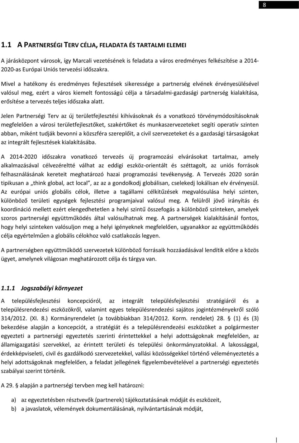 Mivel a hatékony és eredményes fejlesztések sikeressége a partnerség elvének érvényesülésével valósul meg, ezért a város kiemelt fontosságú célja a társadalmi gazdasági partnerség kialakítása,