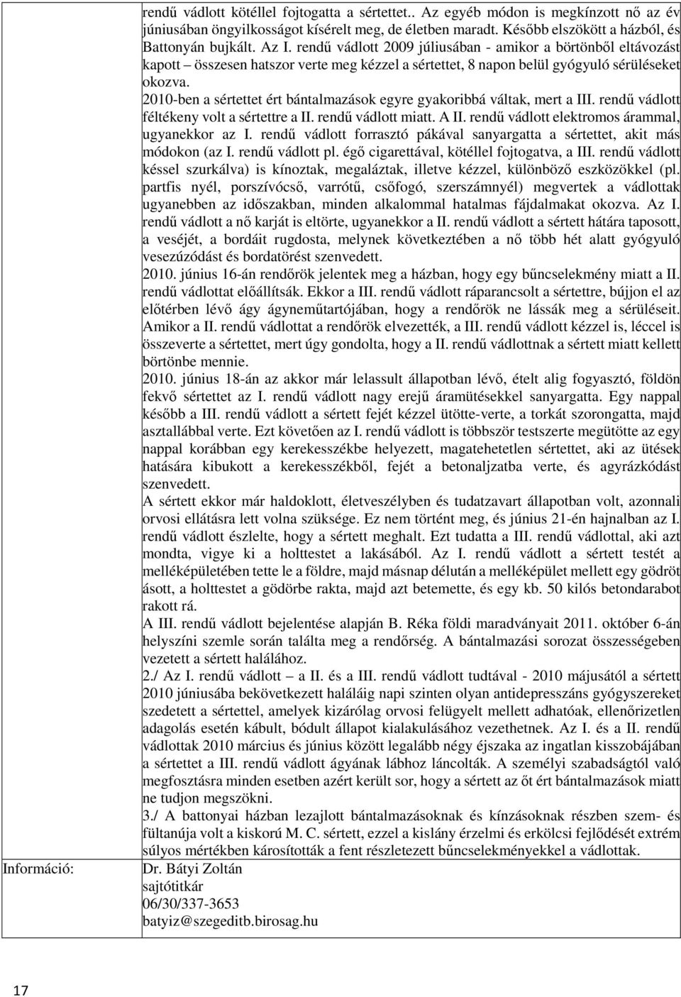 rendű vádlott 2009 júliusában - amikor a börtönből eltávozást kapott összesen hatszor verte meg kézzel a sértettet, 8 napon belül gyógyuló sérüléseket okozva.