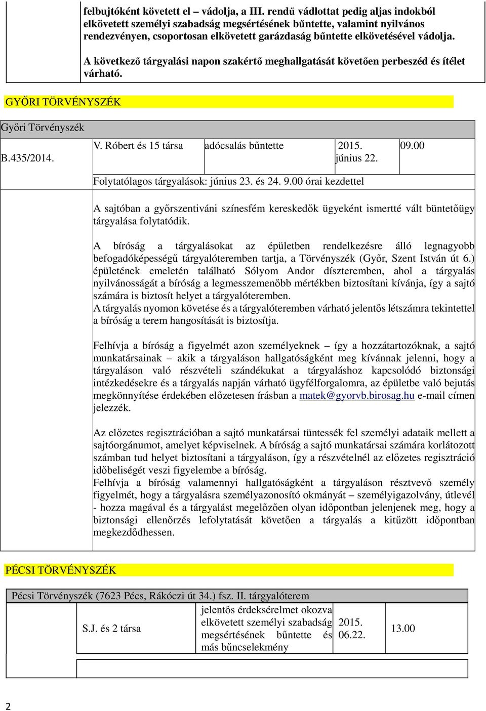 A következő tárgyalási napon szakértő meghallgatását követően perbeszéd és ítélet várható. Győri Törvényszék B.435/2014. V. Róbert és 15 társa adócsalás bűntette 2015. június 22.