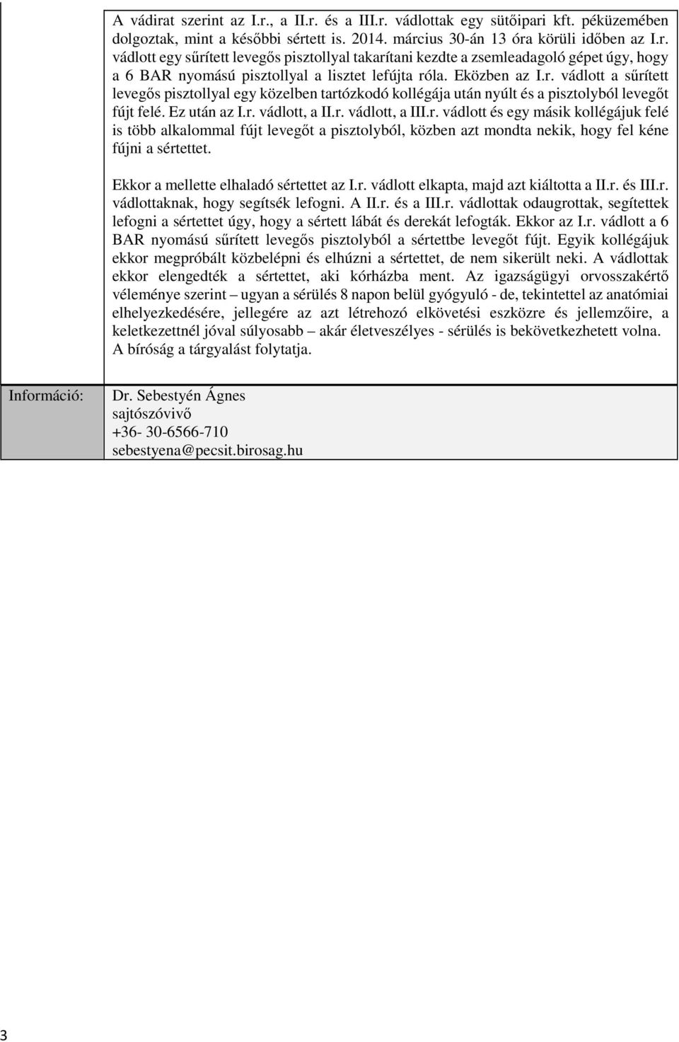 Ekkor a mellette elhaladó sértettet az I.r. vádlott elkapta, majd azt kiáltotta a II.r. és III.r. vádlottaknak, hogy segítsék lefogni. A II.r. és a III.r. vádlottak odaugrottak, segítettek lefogni a sértettet úgy, hogy a sértett lábát és derekát lefogták.