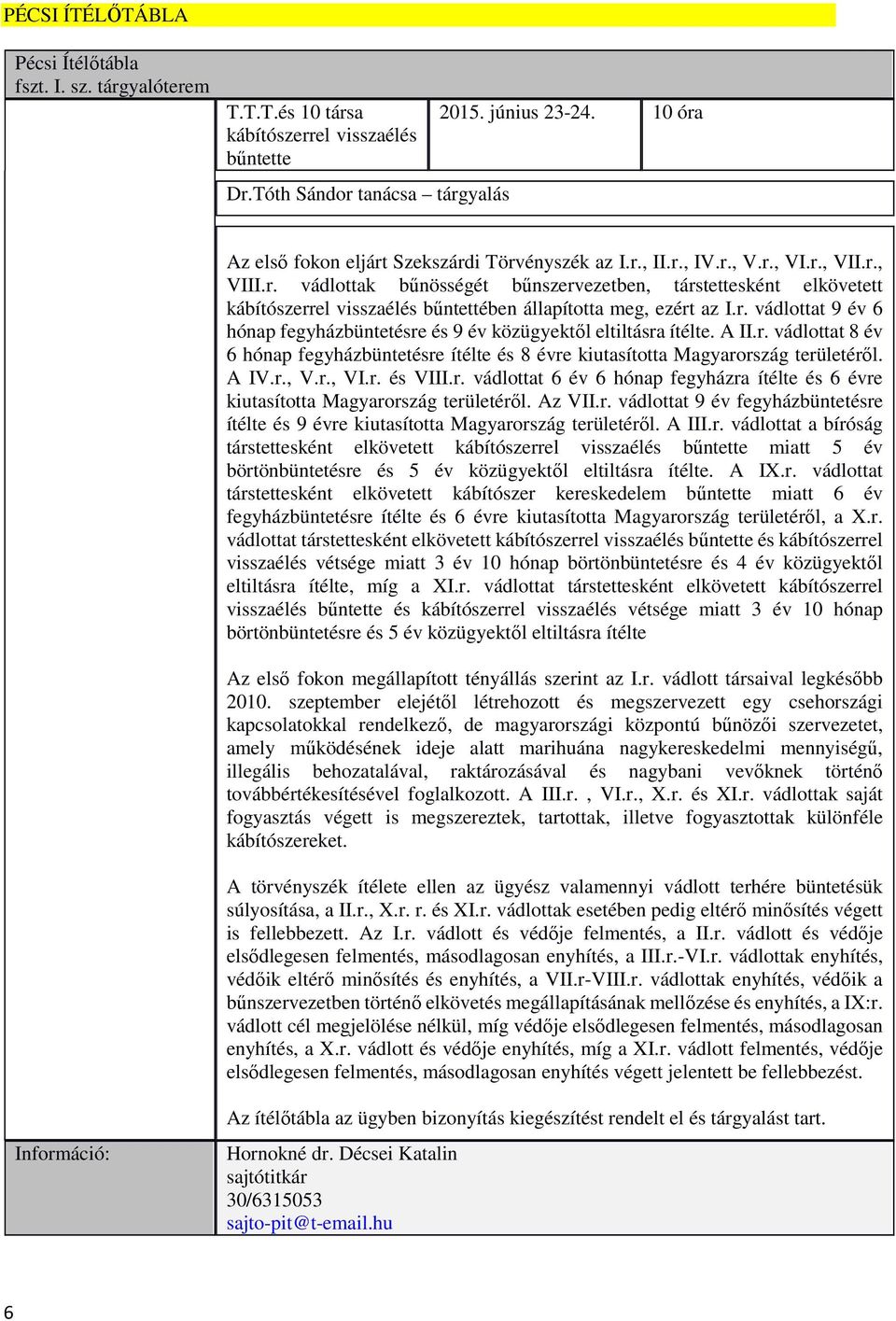 r. vádlottat 9 év 6 hónap fegyházbüntetésre és 9 év közügyektől eltiltásra ítélte. A II.r. vádlottat 8 év 6 hónap fegyházbüntetésre ítélte és 8 évre kiutasította Magyarország területéről. A IV.r., V.