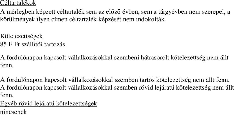 Kötelezettségek 85 E Ft szállítói tartozás A fordulónapon kapcsolt vállalkozásokkal szembeni hátrasorolt kötelezettség nem állt