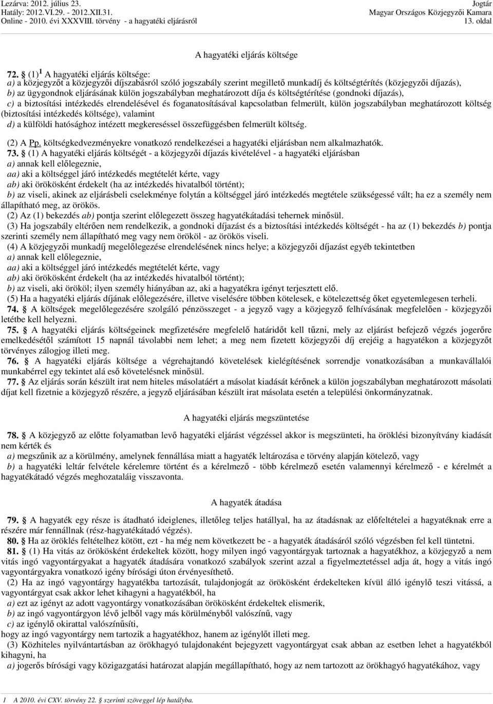 jogszabályban meghatározott díja és költségtérítése (gondnoki díjazás), c) a biztosítási intézkedés elrendelésével és foganatosításával kapcsolatban felmerült, külön jogszabályban meghatározott