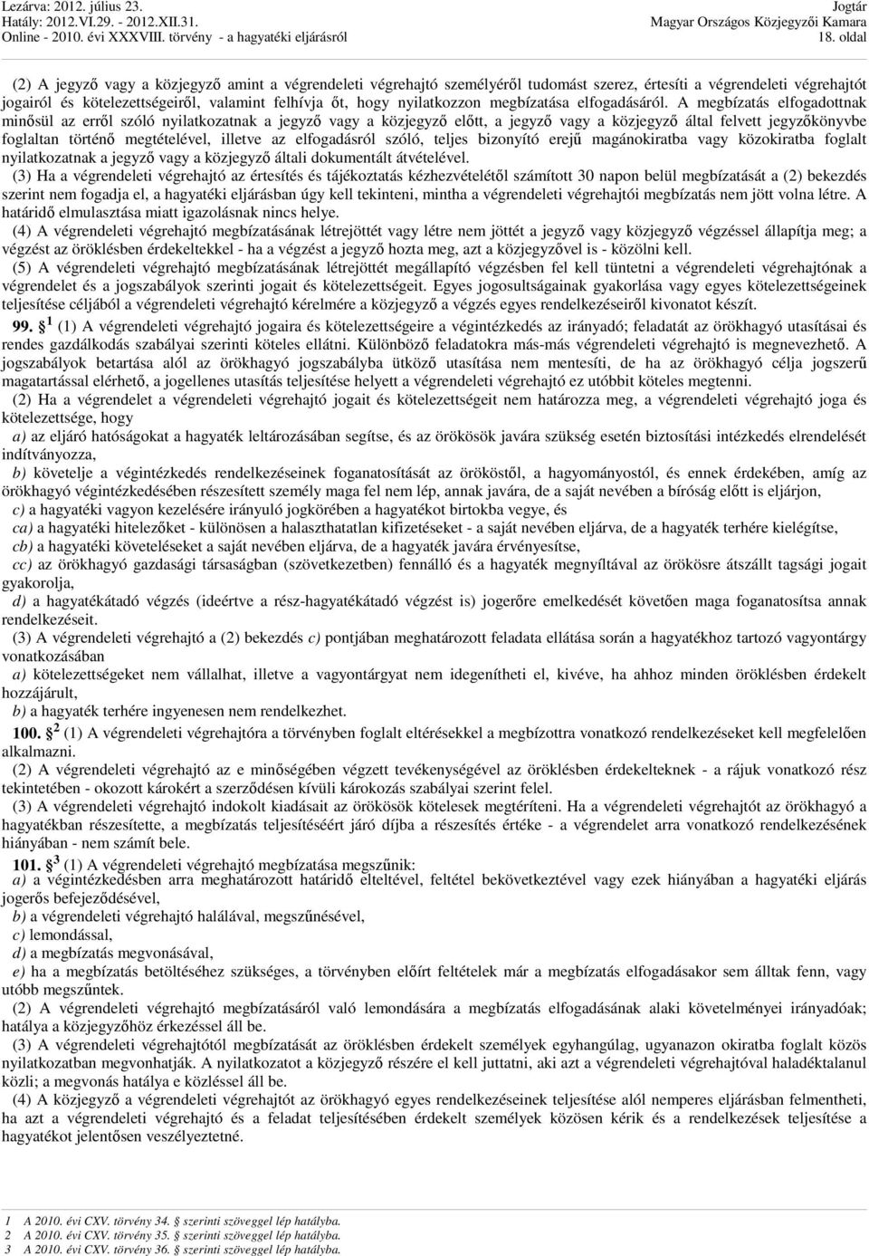 A megbízatás elfogadottnak minősül az erről szóló nyilatkozatnak a jegyző vagy a közjegyző előtt, a jegyző vagy a közjegyző által felvett jegyzőkönyvbe foglaltan történő megtételével, illetve az