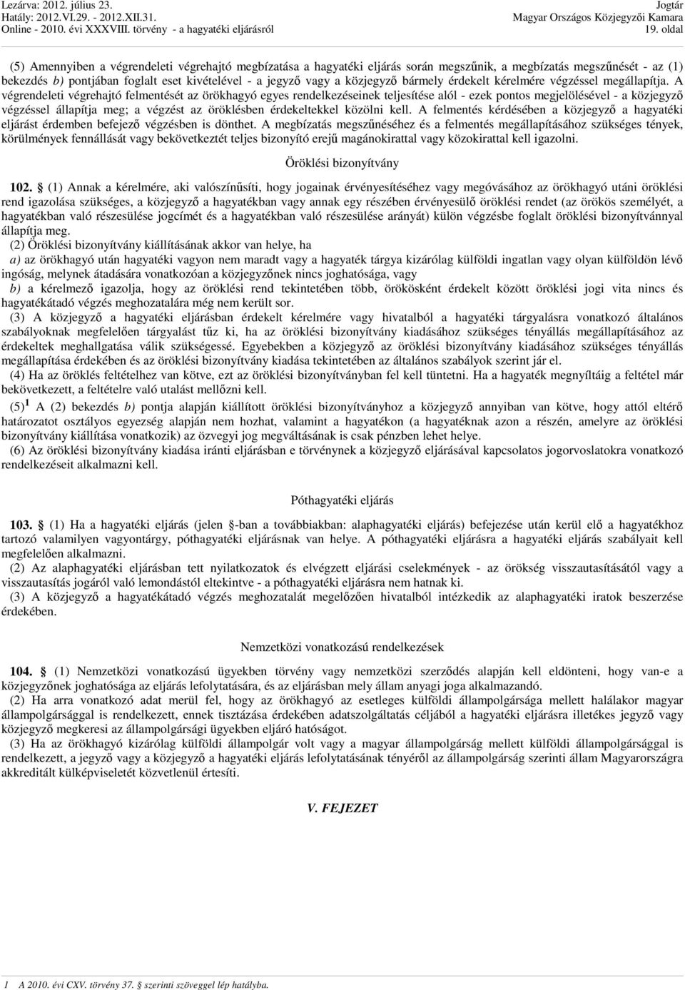 A végrendeleti végrehajtó felmentését az örökhagyó egyes rendelkezéseinek teljesítése alól - ezek pontos megjelölésével - a közjegyző végzéssel állapítja meg; a végzést az öröklésben érdekeltekkel