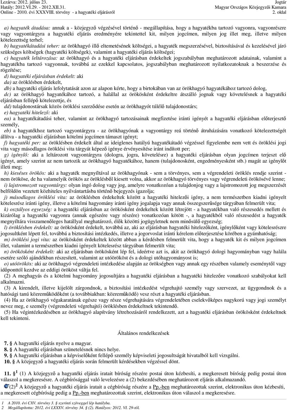 kezelésével járó szükséges költségek (hagyatéki költségek), valamint a hagyatéki eljárás költségei; c) hagyaték leltározása: az örökhagyó és a hagyatéki eljárásban érdekeltek jogszabályban