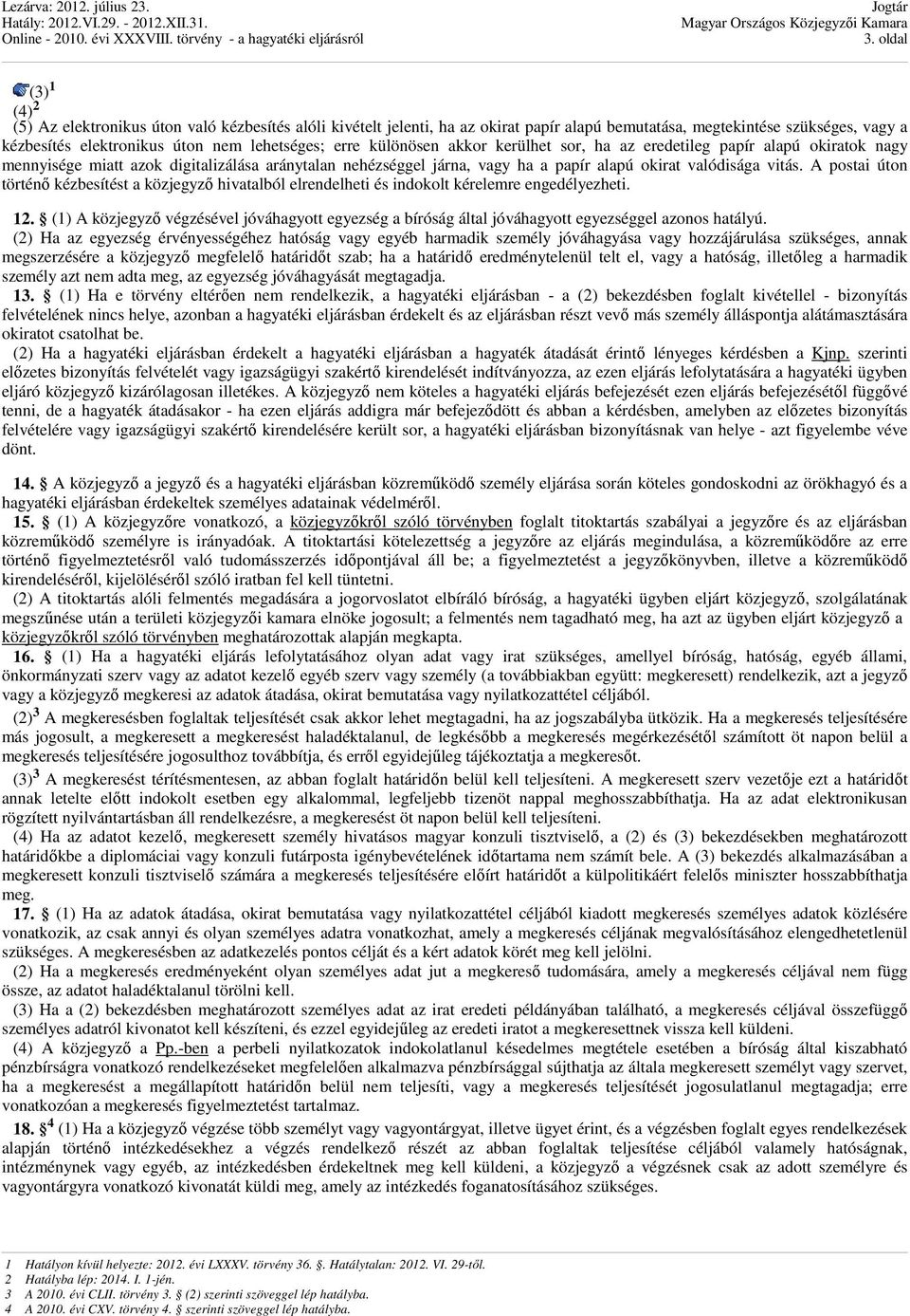 A postai úton történő kézbesítést a közjegyző hivatalból elrendelheti és indokolt kérelemre engedélyezheti. 12.