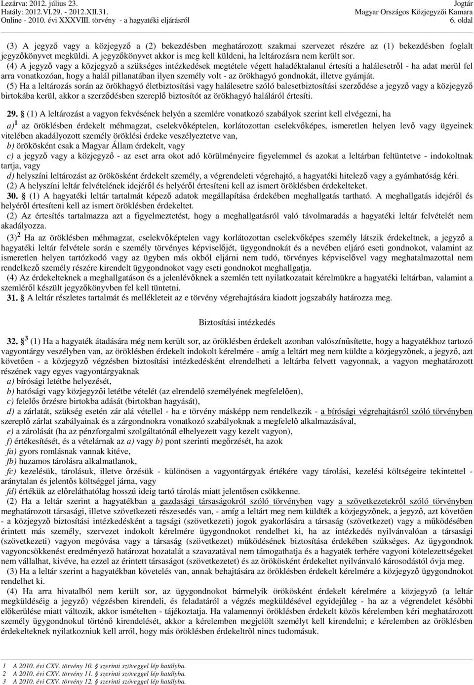 (4) A jegyző vagy a közjegyző a szükséges intézkedések megtétele végett haladéktalanul értesíti a halálesetről - ha adat merül fel arra vonatkozóan, hogy a halál pillanatában ilyen személy volt - az