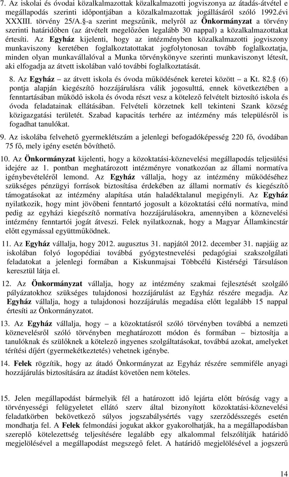 Az Egyház kijelenti, hogy az intézményben közalkalmazotti jogviszony munkaviszony keretében foglalkoztatottakat jogfolytonosan tovább foglalkoztatja, minden olyan munkavállalóval a Munka