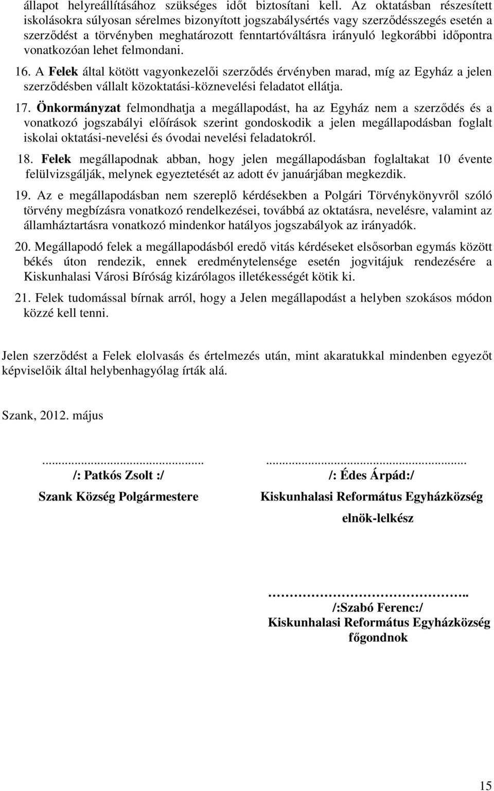 idıpontra vonatkozóan lehet felmondani. 16. A Felek által kötött vagyonkezelıi szerzıdés érvényben marad, míg az Egyház a jelen szerzıdésben vállalt közoktatási-köznevelési feladatot ellátja. 17.