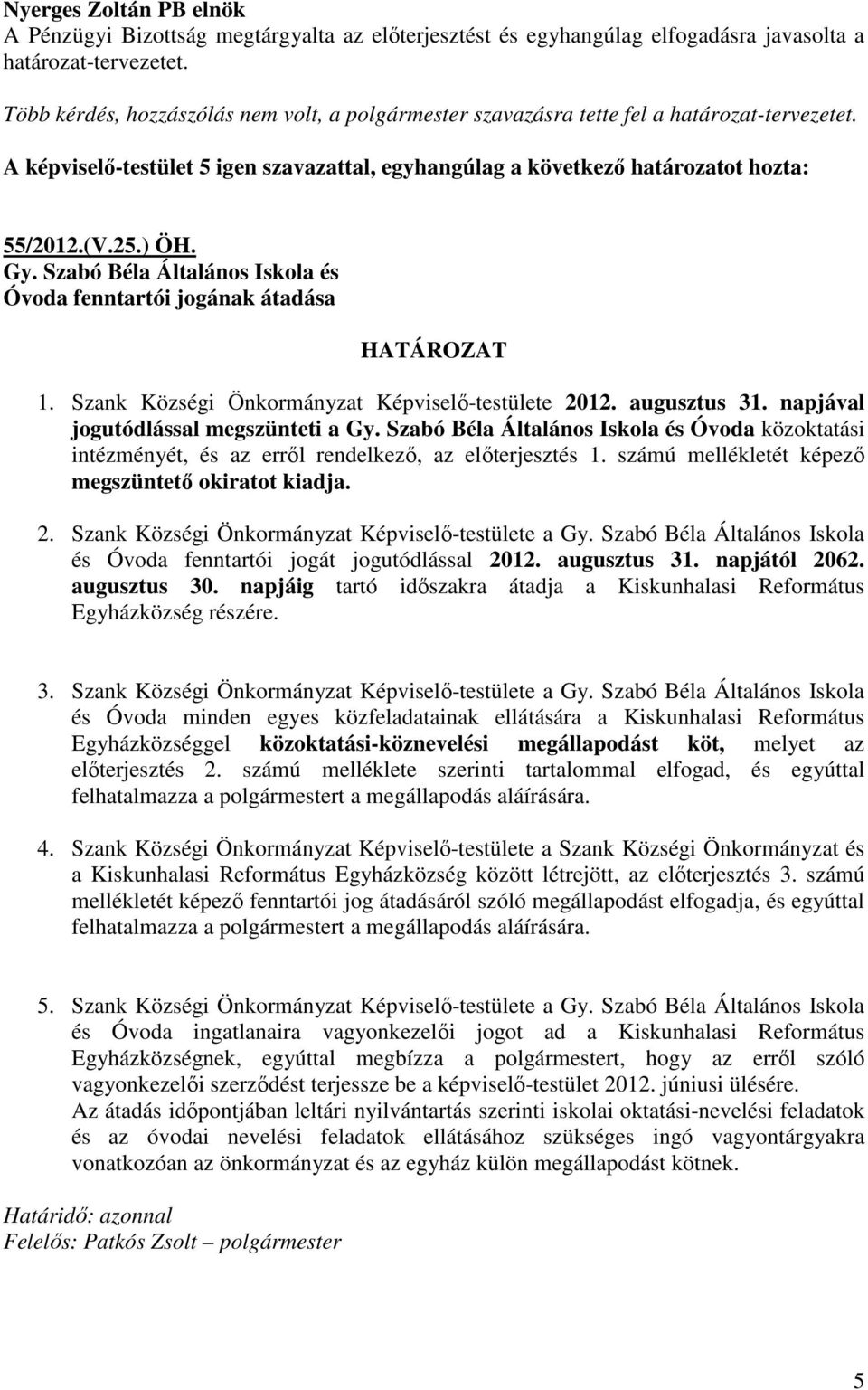 Gy. Szabó Béla Általános Iskola és Óvoda fenntartói jogának átadása HATÁROZAT 1. Szank Községi Önkormányzat Képviselı-testülete 2012. augusztus 31. napjával jogutódlással megszünteti a Gy.