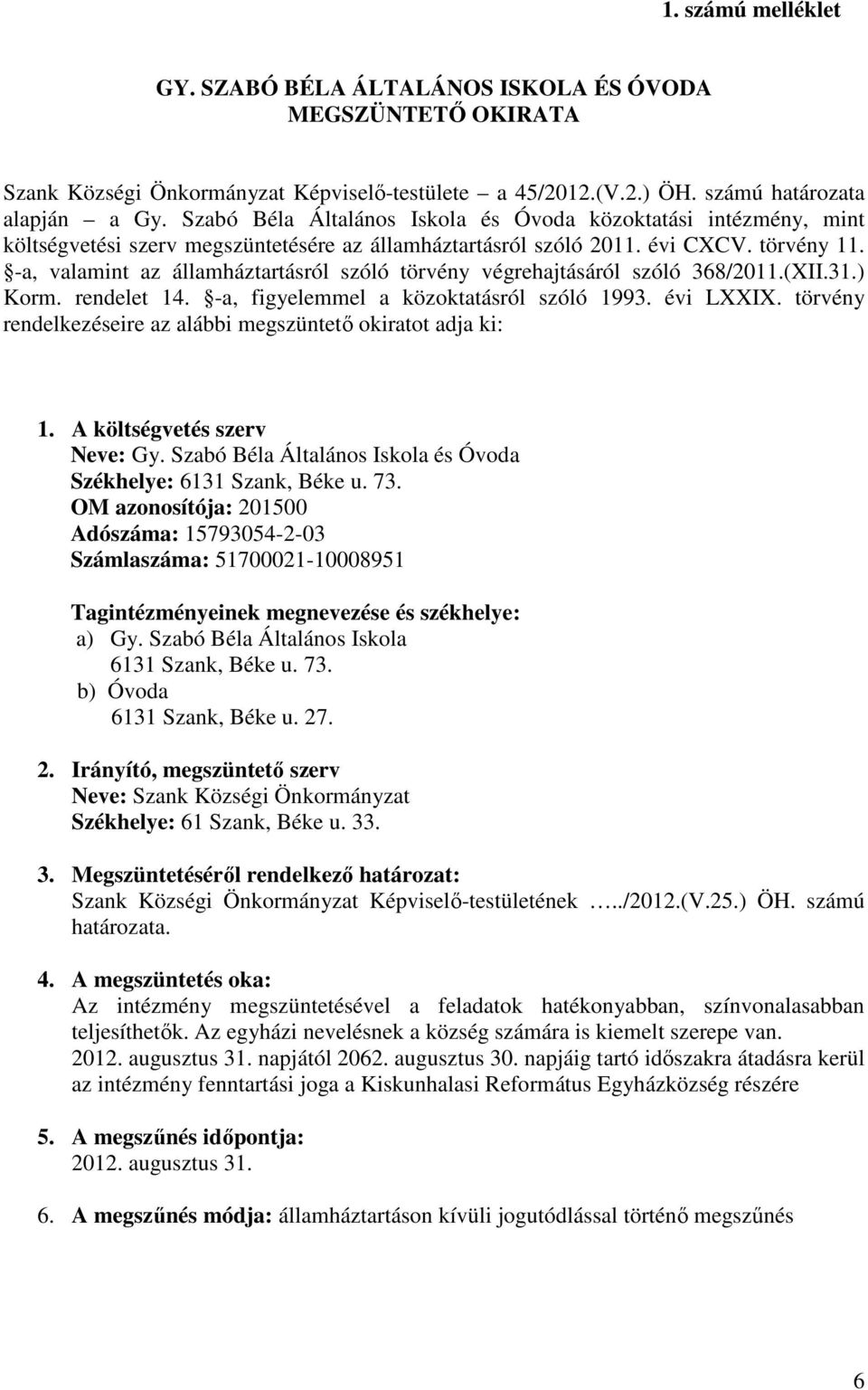 -a, valamint az államháztartásról szóló törvény végrehajtásáról szóló 368/2011.(XII.31.) Korm. rendelet 14. -a, figyelemmel a közoktatásról szóló 1993. évi LXXIX.