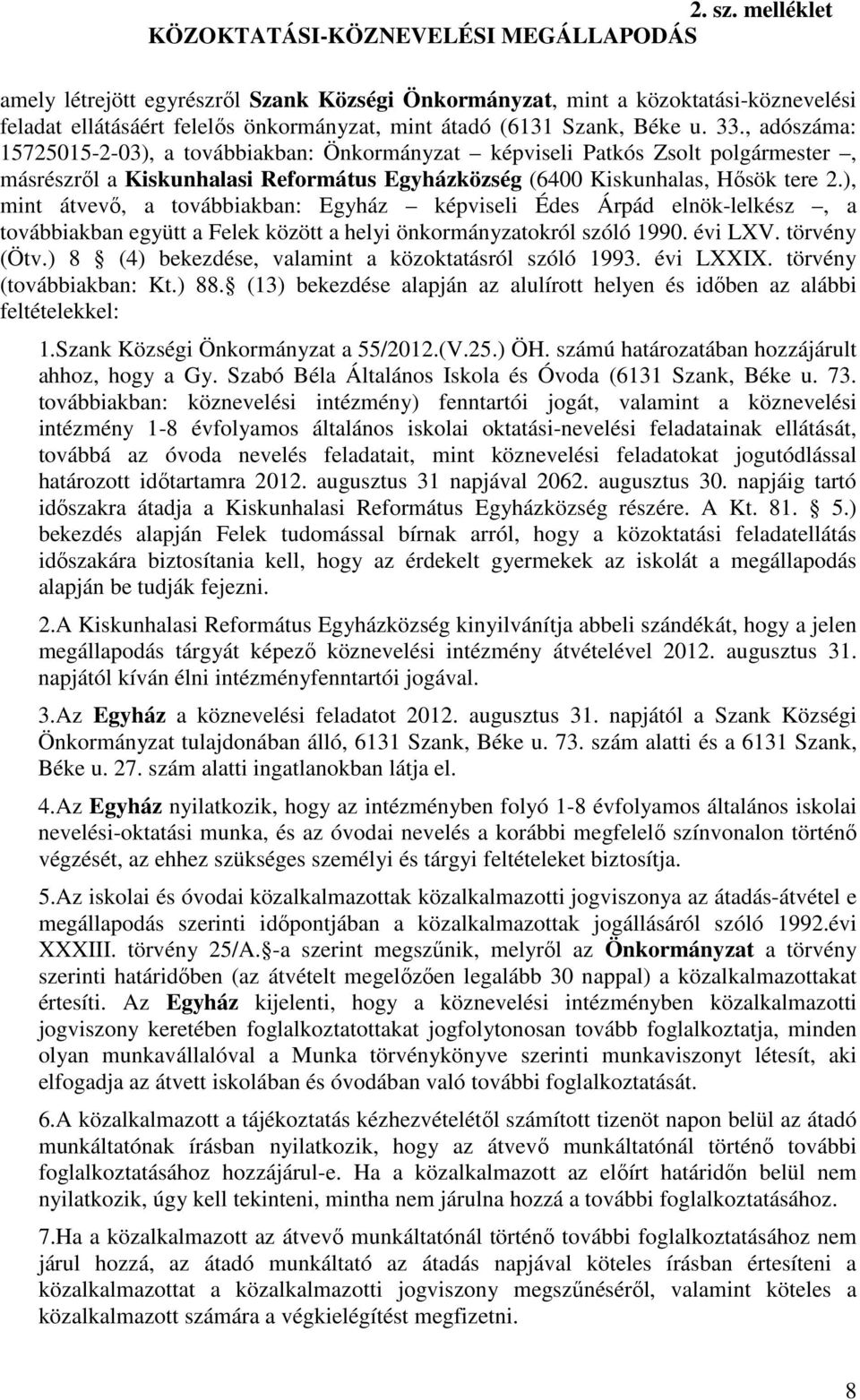 Béke u. 33., adószáma: 15725015-2-03), a továbbiakban: Önkormányzat képviseli Patkós Zsolt polgármester, másrészrıl a Kiskunhalasi Református Egyházközség (6400 Kiskunhalas, Hısök tere 2.