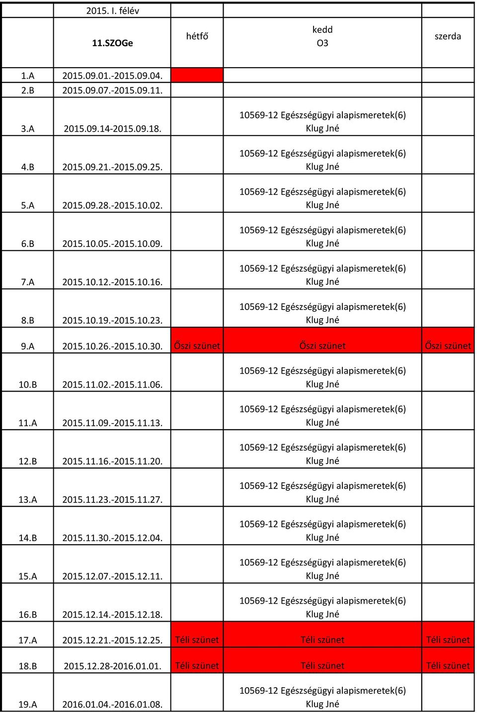 Egészségügyi alapismeretek(6) 8.B 2015.10.19.-2015.10.23. Egészségügyi alapismeretek(6) 9.A 2015.10.26.-2015.10.30. Őszi szünet Őszi szünet Őszi szünet 10.B 2015.11.02.-2015.11.06. 11.A 2015.11.09.