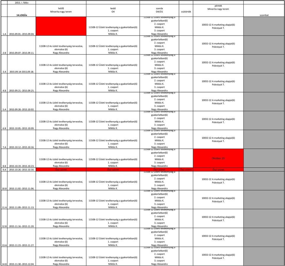 B 2015.09.07.-2015.09.11. 11508-12 Üzleti tevékenység a gyakorlatban(6) 11508-12 Az üzleti tevékenység tervezése, 11508-12 Üzleti tevékenység a gyakorlatban(6) elemzése (6) 3. csoport 3.A 2015.09.14-2015.