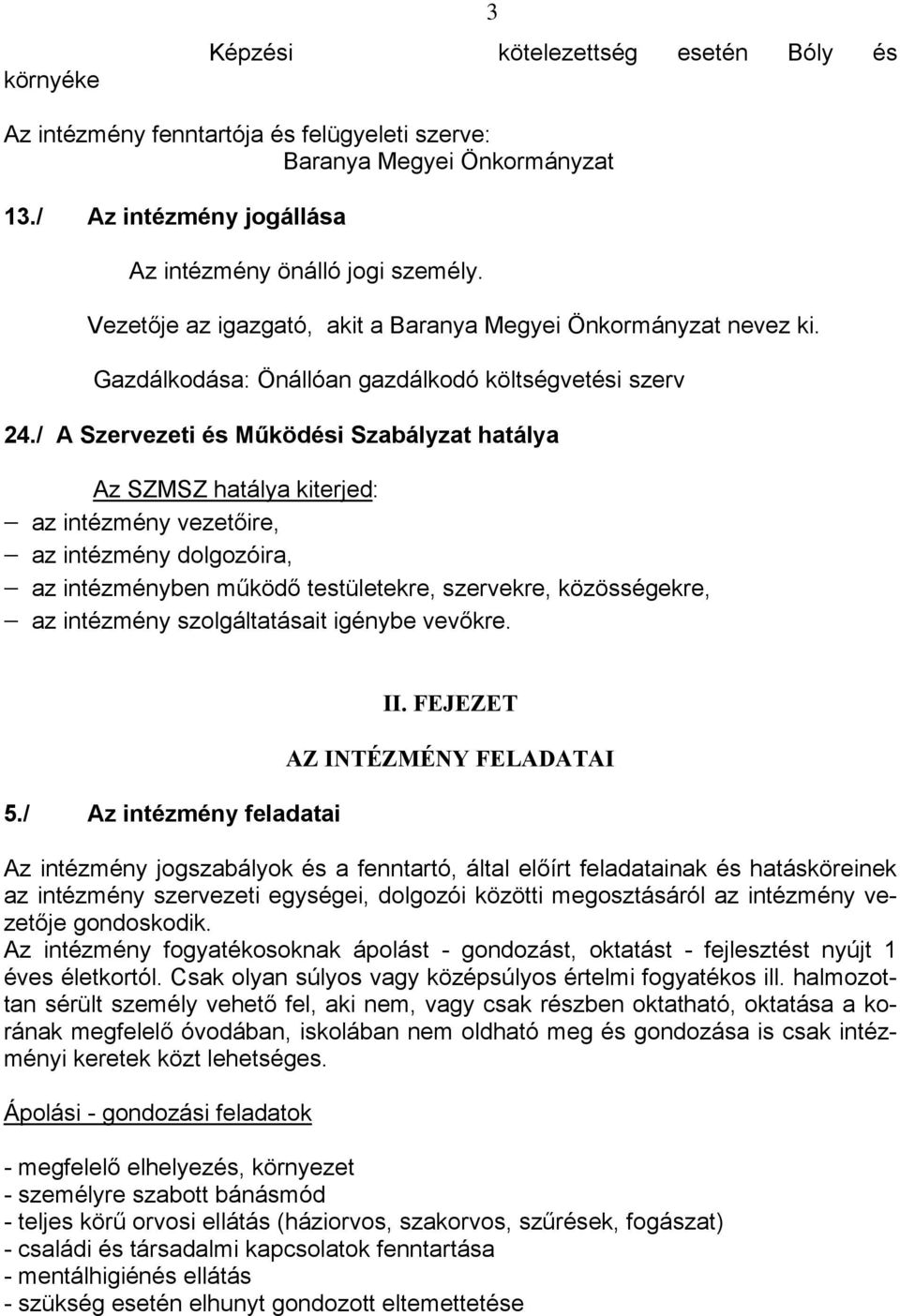 / A Szervezeti és Működési Szabályzat hatálya Az SZMSZ hatálya kiterjed: az intézmény vezetőire, az intézmény dolgozóira, az intézményben működő testületekre, szervekre, közösségekre, az intézmény