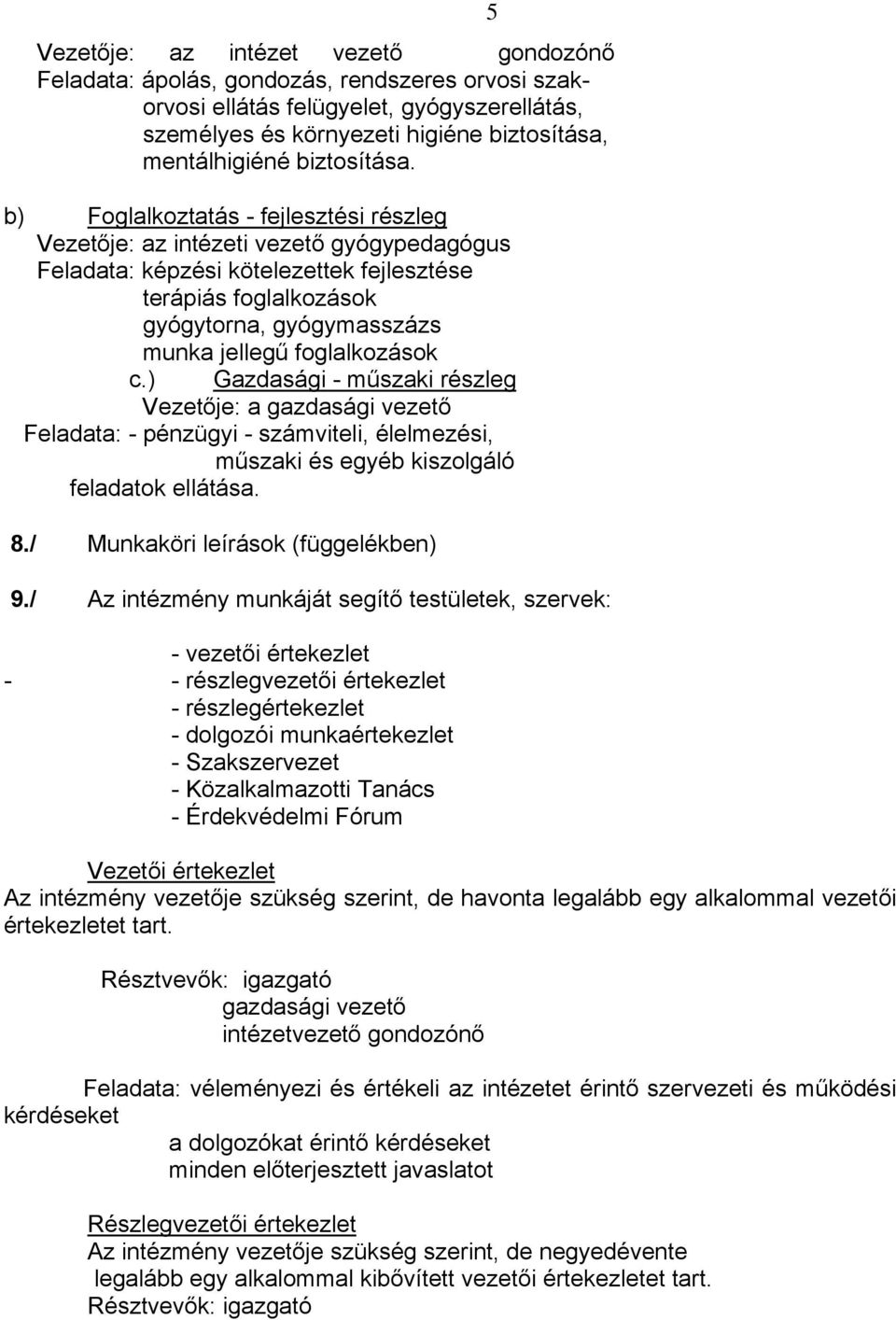 b) Foglalkoztatás - fejlesztési részleg Vezetője: az intézeti vezető gyógypedagógus Feladata: képzési kötelezettek fejlesztése terápiás foglalkozások gyógytorna, gyógymasszázs munka jellegű