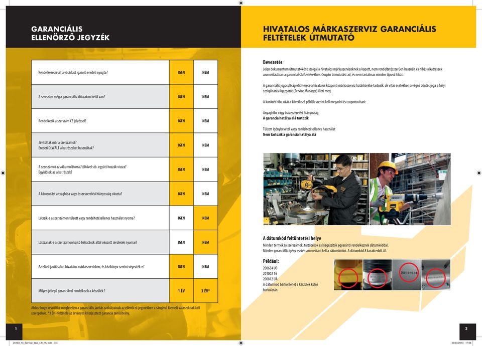 IGEN NEM Bevezetés Jelen dokumentum útmutatóként szolgál a hivatalos márkaszervizeknek a kopott, nem rendeltetésszerűen használt és hibás alkatrészek azonosításában a garanciális kifizetésekhez.