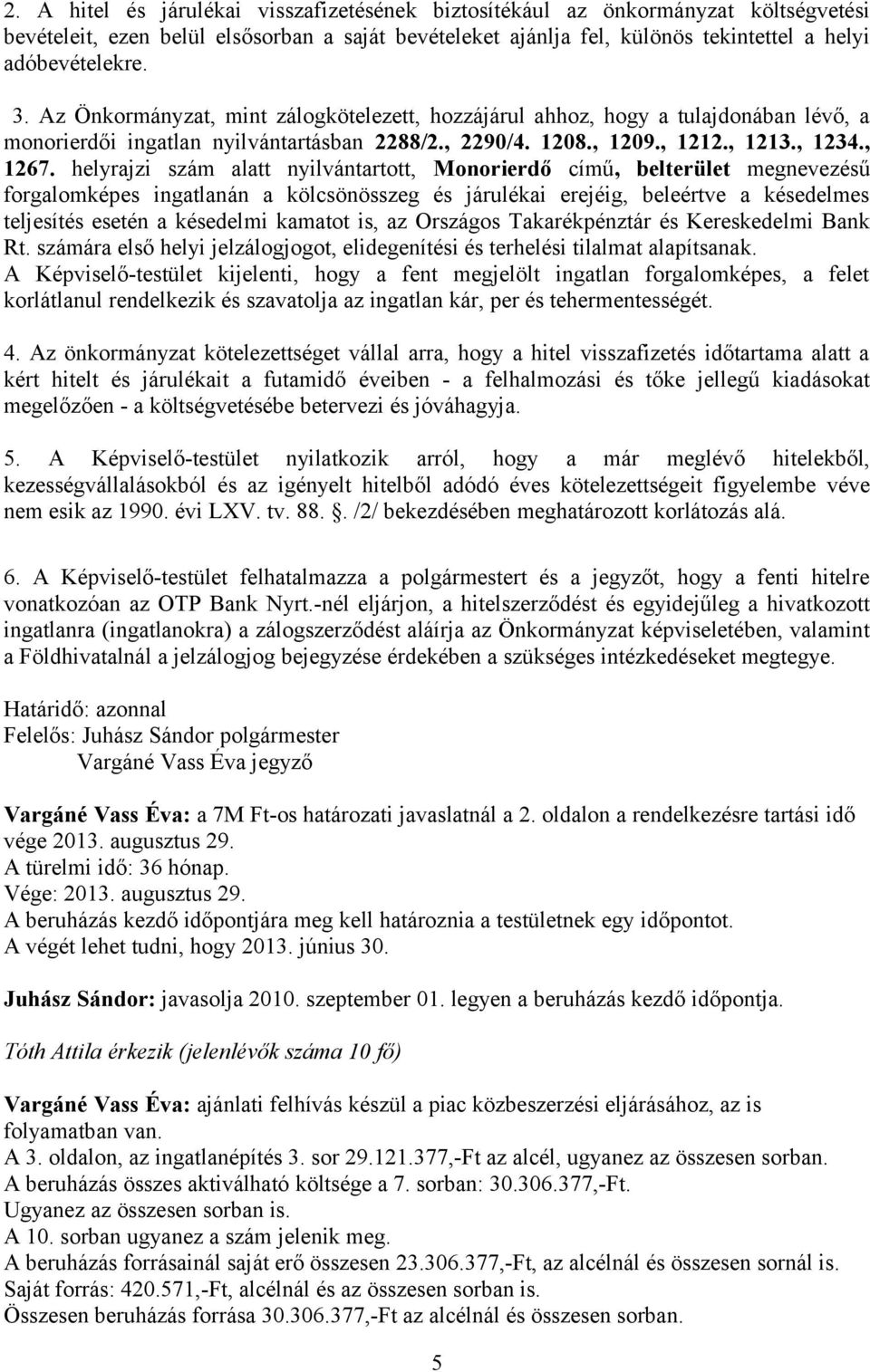 helyrajzi szám alatt nyilvántartott, Monorierdő című, belterület megnevezésű forgalomképes ingatlanán a kölcsönösszeg és járulékai erejéig, beleértve a késedelmes teljesítés esetén a késedelmi