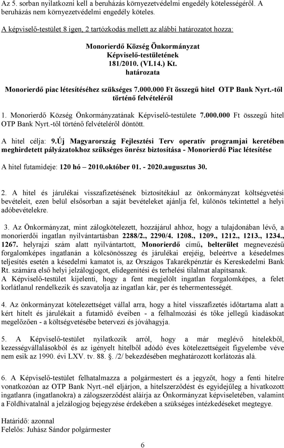 határozata Monorierdő piac létesítéséhez szükséges 7.000.000 Ft összegű hitel OTP Bank Nyrt.-től történő felvételéről 1. Monorierdő Község Önkormányzatának Képviselő-testülete 7.000.000 Ft összegű hitel OTP Bank Nyrt.-től történő felvételéről döntött.