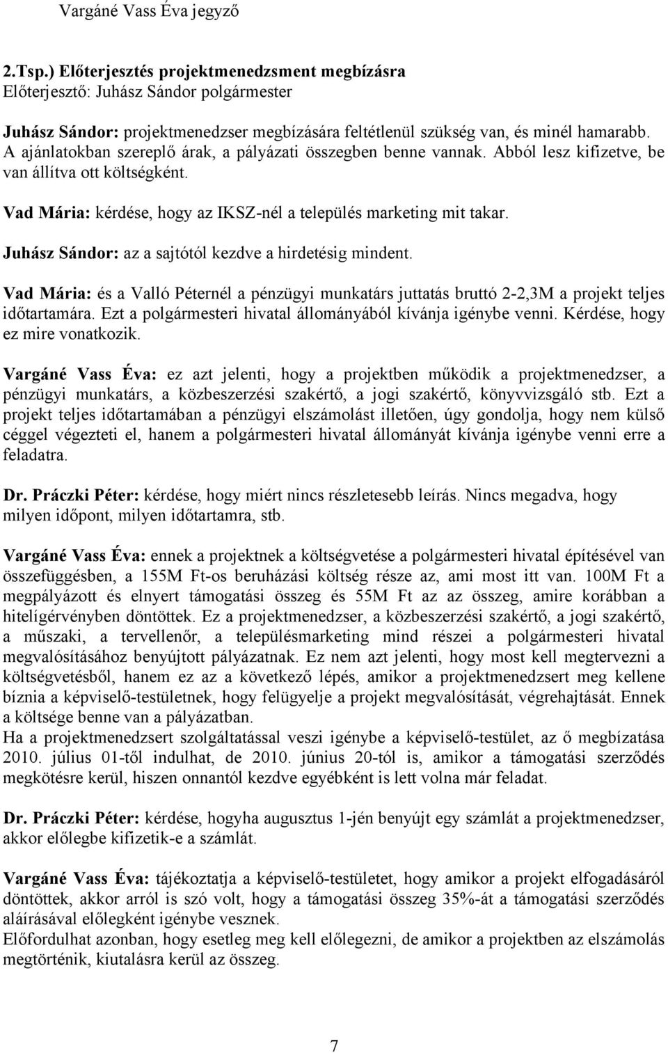 Juhász Sándor: az a sajtótól kezdve a hirdetésig mindent. Vad Mária: és a Valló Péternél a pénzügyi munkatárs juttatás bruttó 2-2,3M a projekt teljes időtartamára.