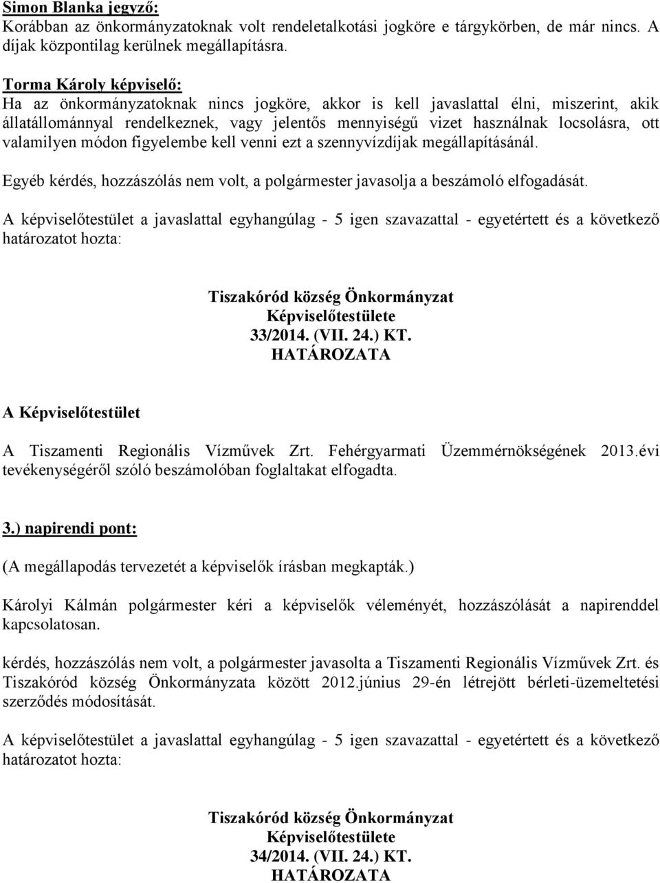 valamilyen módon figyelembe kell venni ezt a szennyvízdíjak megállapításánál. Egyéb kérdés, hozzászólás nem volt, a polgármester javasolja a beszámoló elfogadását.