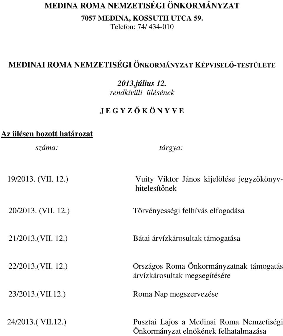 ) Vuity Viktor János kijelölése jegyzőkönyvhitelesítőnek 20/2013. (VII. 12.) Törvényességi felhívás elfogadása 21/2013.(VII. 12.) Bátai árvízkárosultak támogatása 22/2013.