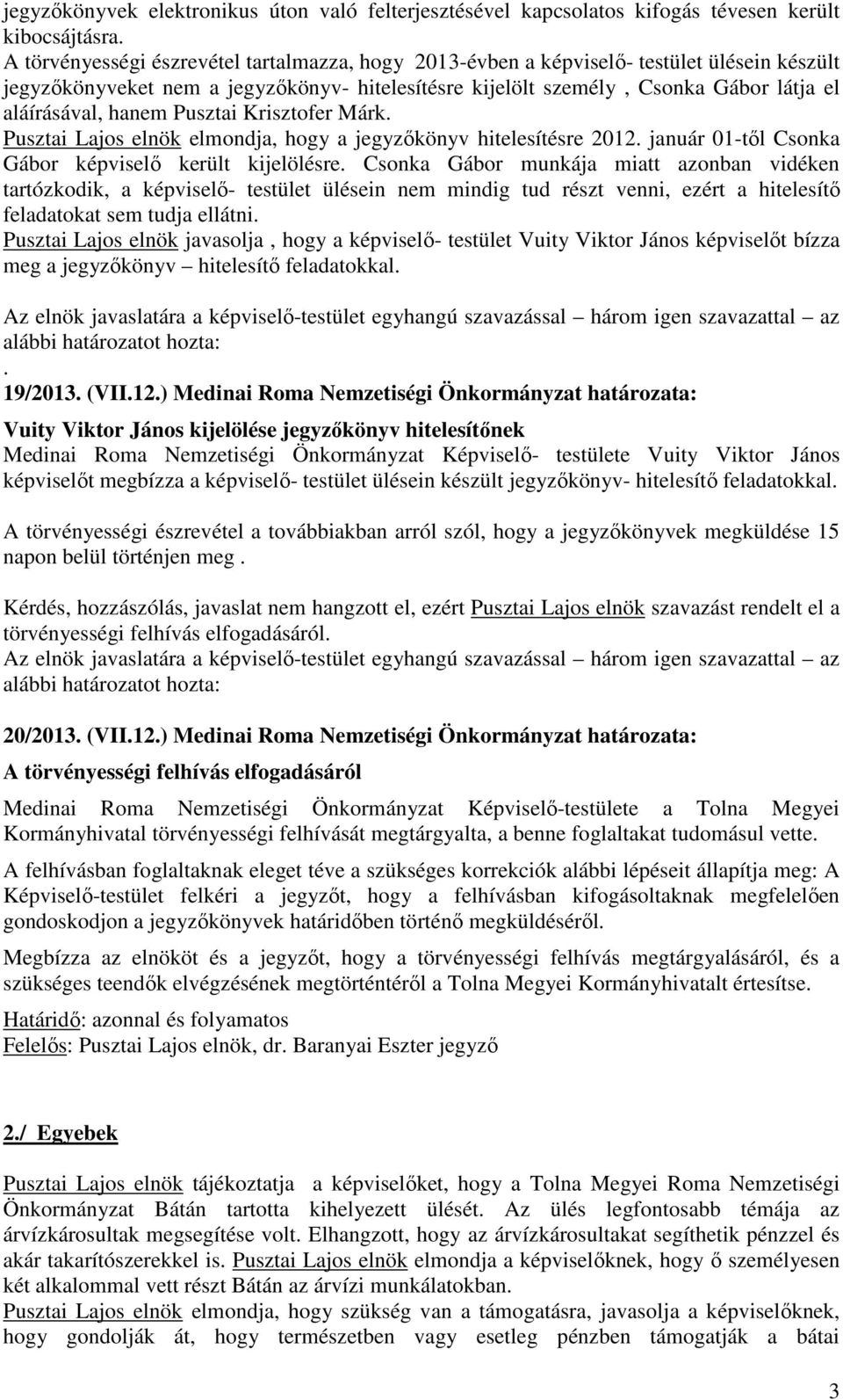 hanem Pusztai Krisztofer Márk. Pusztai Lajos elnök elmondja, hogy a jegyzőkönyv hitelesítésre 2012. január 01-től Csonka Gábor képviselő került kijelölésre.