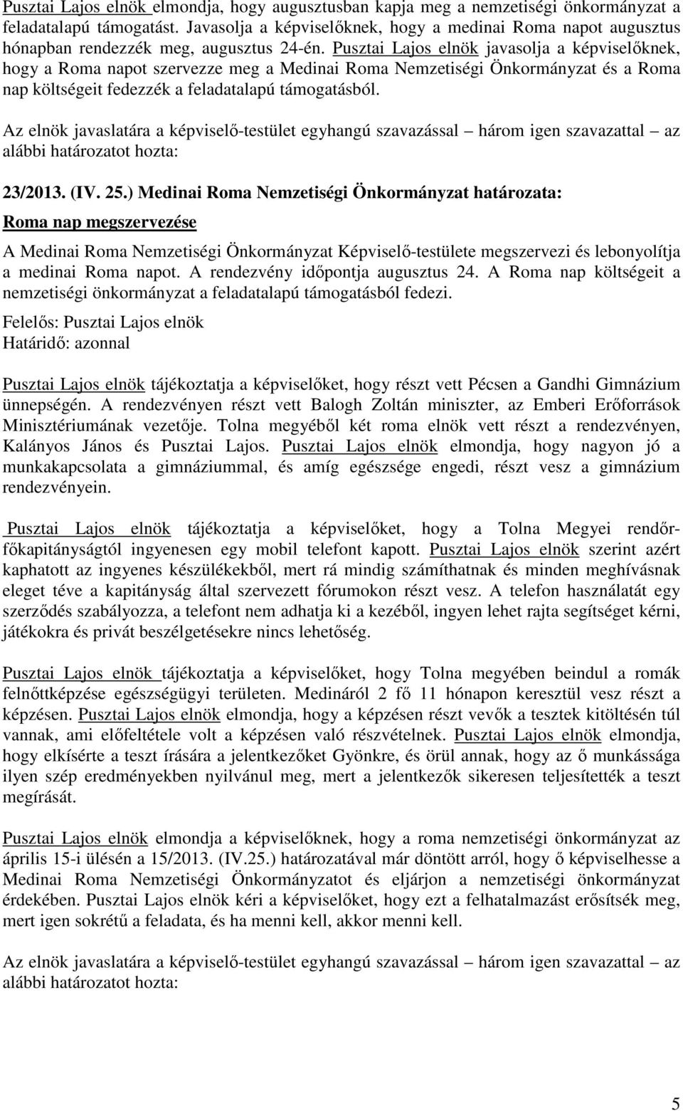 Pusztai Lajos elnök javasolja a képviselőknek, hogy a Roma napot szervezze meg a Medinai Roma Nemzetiségi Önkormányzat és a Roma nap költségeit fedezzék a feladatalapú támogatásból. 23/2013. (IV. 25.