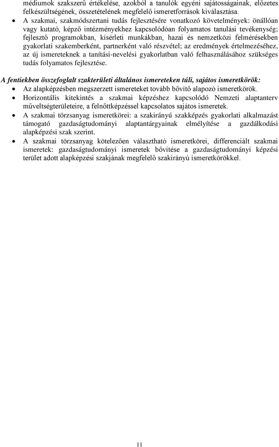 munkákban, hazai és nemzetközi felmérésekben gyakorlati szakemberként, partnerként való részvétel; az eredmények értelmezéséhez, az új ismereteknek a tanítási-nevelési gyakorlatban való