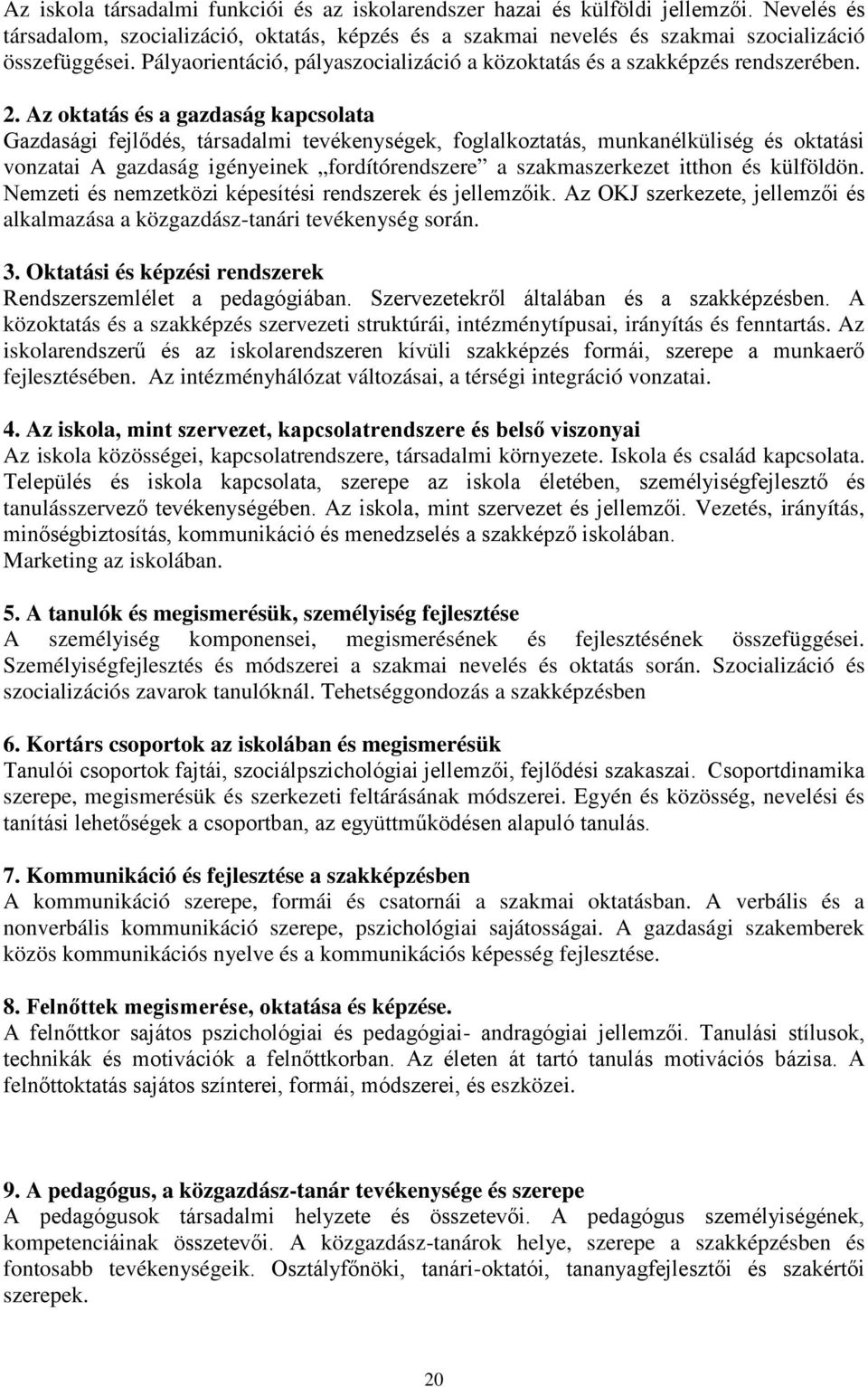 Az oktatás és a gazdaság kapcsolata Gazdasági fejlődés, társadalmi tevékenységek, foglalkoztatás, munkanélküliség és oktatási vonzatai A gazdaság igényeinek fordítórendszere a szakmaszerkezet itthon