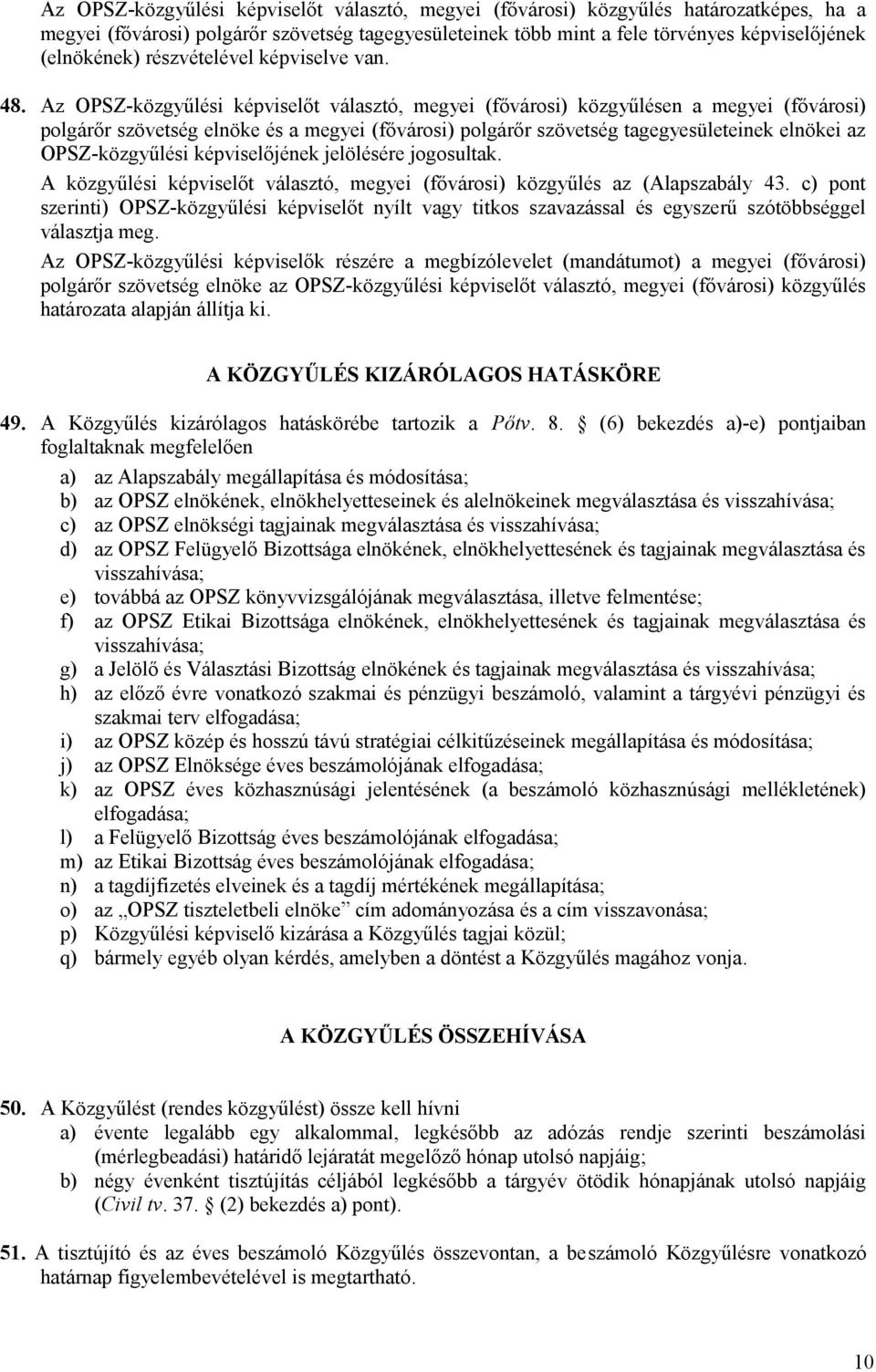 Az OPSZ-közgyűlési képviselőt választó, megyei (fővárosi) közgyűlésen a megyei (fővárosi) polgárőr szövetség elnöke és a megyei (fővárosi) polgárőr szövetség tagegyesületeinek elnökei az