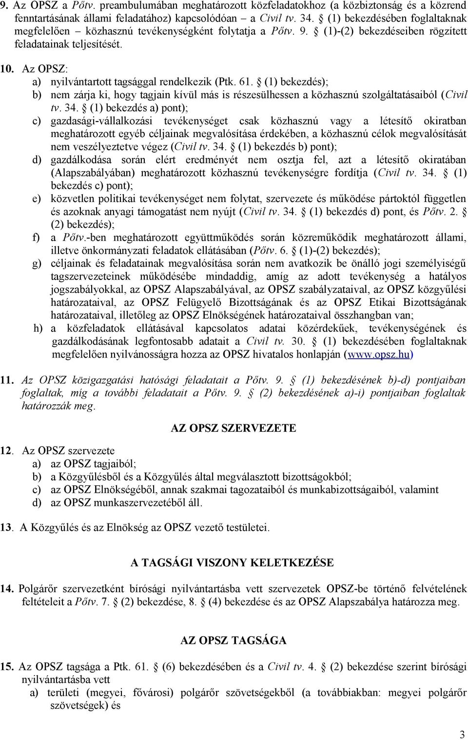 Az OPSZ: a) nyilvántartott tagsággal rendelkezik (Ptk. 61. (1) bekezdés); b) nem zárja ki, hogy tagjain kívül más is részesülhessen a közhasznú szolgáltatásaiból (Civil tv. 34.