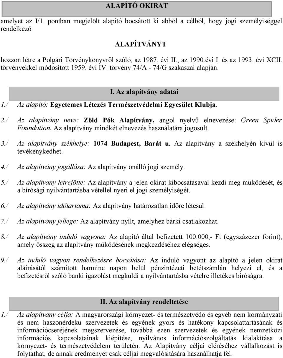 / Az alapító: Egyetemes Létezés Természetvédelmi Egyesület Klubja. 2./ Az alapítvány neve: Zöld Pók Alapítvány, angol nyelvű elnevezése: Green Spider Foundation.