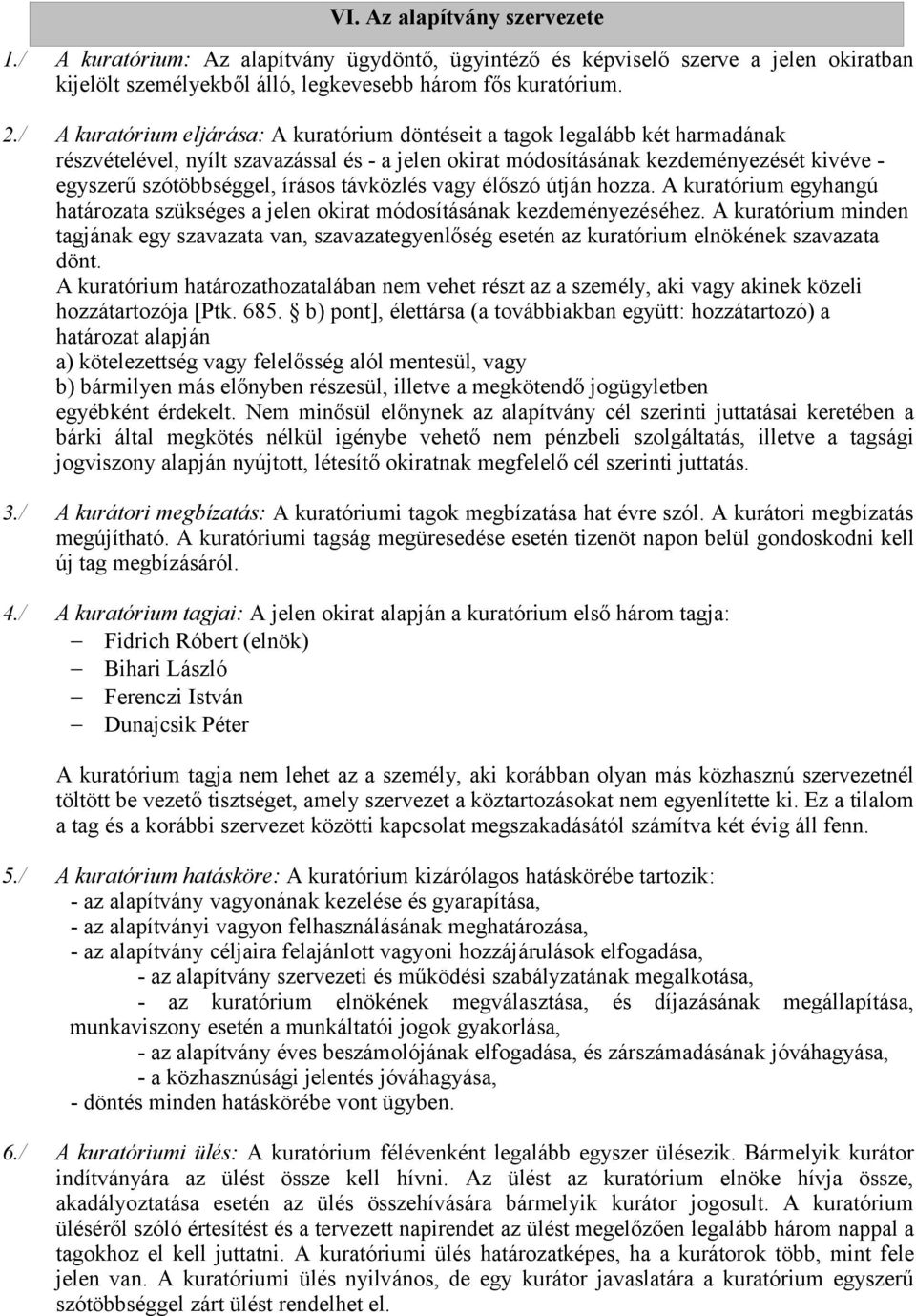 írásos távközlés vagy élőszó útján hozza. A kuratórium egyhangú határozata szükséges a jelen okirat módosításának kezdeményezéséhez.