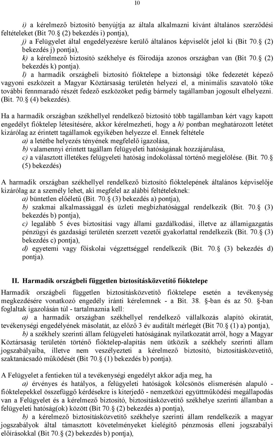 (2) bekezdés j) pontja), k) a kérelmezı biztosító székhelye és fıirodája azonos országban van (Bit 70. (2) bekezdés k) pontja).